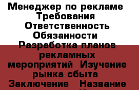 Менеджер по рекламе. Требования: Ответственность Обязанности: Разработка планов рекламных мероприятий. Изучение рынка сбыта. Заключение › Название организации ­ Компания-работодатель › Отрасль предприятия ­ Другое › Минимальный оклад ­ 1 - Все города Работа » Вакансии   . Адыгея респ.,Адыгейск г.